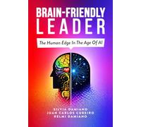 Brain-Friendly Leader: The Human Edge In The Age Of AI (Leadership Is Upside Down)
