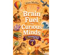 Brain Fuel for Curious Minds (Volume 4): 100 Fascinating Facts to Supercharge your Brain