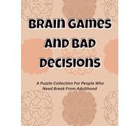 Brain Games And Bad Decisions: A Puzzle Collection For People who Need Break From Adulthood