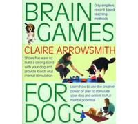 Brain Games For Dogs: Fun ways to build a strong bond with your dog and provide it with vital mental stimulation