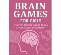 Brain Games For Girls: Puzzles To Keep Your Mind Sharp, Active & Focused: Sudoku, Crosswords, Cryptograms, Trivia, Calculation Chains, Mazes & More. ... To Keep Your Mind Sharp, Active & Focused)