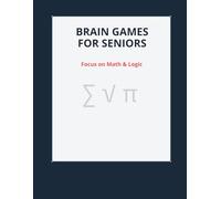 Brain Games for Seniors: Focus on Math & Logic: Challenging Arithmetic Puzzles, Number Searches, and Logic Grids to Keep Your Mind Sharp (Large Print Activity Book)