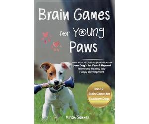 Brain Games for Young Paws: 100+ Fun Step-by-Step Activities for your Dog's 1st Year & Beyond - Promoting Healthy and Happy Development (Dog Games and ... Towards a Happy Everyday Life with Your Dog)