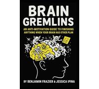 Brain Gremlins: An Anti-Motivation Guide to Finishing Anything When Your Brain Has Other Plans (Dumpster Fire)