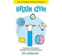BRAIN GYM The Ultimate Brain Workout: Five Types of Puzzles to Strengthen Your Mental Fitness!