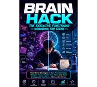 BRAIN HACK: The Teen Guide to Mastering Focus, Emotional Control, and Real Indipendence