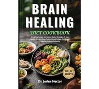 BRAIN HEALING DIET COOKBOOK: Nourishing Recipes And Science-Backed Strategies To Boost Memory, Enhance Focus, Reduce Mental Fatigue, And Support Cognitive Wellness Naturally