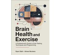 Brain Health and Exercise : A Professional's Guide to Dual-Tasking Techniques and Programming