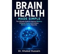 Brain Health Made Simple: The Ultimate Guide to Improve Memory, Enhance Focus, and Achieve Mental Clarity Naturally (The Essential Health Handbook Series)