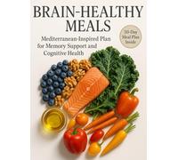 BRAIN-HEALTHY MEALS: A 30-Day Mediterranean-Inspired Plan for Memory Support-Caregiver-Friendly and Freezer-Ready