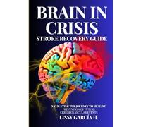 BRAIN IN CRISIS STROKE RECOVERY GUIDE: NAVIGATING THE JOURNEY TO HEALING