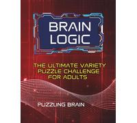 Brain Logic: The Ultimate Variety Puzzle Challenge for Adults: Challenge Your Mind with Word, Math, Nanogram & Connection Puzzles (Logical Brain Games)