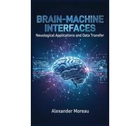 Brain-Machine Interfaces: Neurological Applications and Data Transfer: 2 (Biotechnology and Human Health)