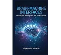 Brain-Machine Interfaces: Neurological Applications and Data Transfer (Biotechnology and Human Health)