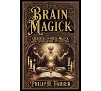 Brain Magick: Exercises in Meta-Magick and Invocation: 2nd Edition with Forewords by Don Webb and Arden Leigh