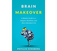 Brain Makeover: A Weekly Guide to a Happier, Healthier and More Abundant Life