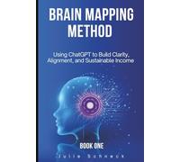 BRAIN MAPPING METHOD BOOK: Using ChatGPT to Build Clarity, Alignment, and Sustainable Income (The Brain Mapping Series)