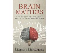 Brain Matters: How to help anyone learn anything using neuroscience