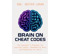 Brain on Cheat Codes: The Engineer's Playbook for Learning Faster, Remembering More, and Mastering Any Skill