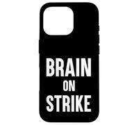 Brain On Strike Funny Humor Sarcastic Joke Case for iPhone 16 Pro