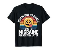 Brain Out of Order Due to Migraine Please Try Later |- T-Shirt
