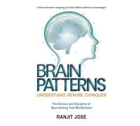 BRAIN PATTERNS - Understand. Rewire. Conquer.: The Science and Discipline of Skyrocketing Total Mindfulness (MIND MATTERS)