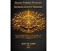 Brain Power Puzzles - Neuroplasticity Training: How to Strengthen Memory, Focus, Flexibility, and Cognitive Growth Through Science-Based Puzzles (The Brain Power Puzzle Series)