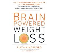 Brain-Powered Weight Loss: The 11-Step Behavior-Based Plan That Ends Overeating and Leads to Dropping Unwanted Pounds for Good
