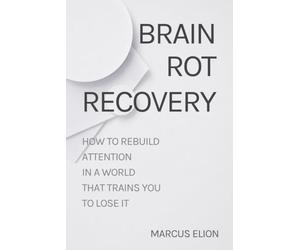 Brain Rot Recovery: How to Rebuild Attention in a World That Trains You to Lose It