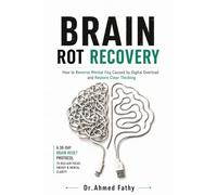 Brain Rot Recovery: How to Reverse Mental Fog Caused by Digital Overload and Restore Clear Thinking (Mind Mastery Series)