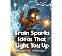Brain Sparks Ideas That Light You Up: Igniting Innovation Through Inspired Ideas (Science for Kids)