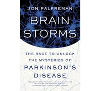 Brain Storms: The Race to Unlock the Mysteries of Parkinson's Disease