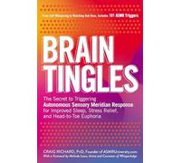 Brain Tingles: The Secret to Triggering Autonomous Sensory Meridian Response for Improved Sleep, Stress Relief, and Head-to-Toe Euphoria