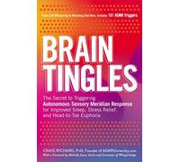 Brain Tingles: The Secret to Triggering Autonomous Sensory Meridian Response for Improved Sleep, Stress Relief, and Head-to-Toe Euphoria