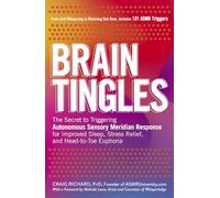 Brain Tingles: The Secret to Triggering Autonomous Sensory Meridian Response for Improved Sleep, Stress Relief, and Head-to-Toe Euphoria