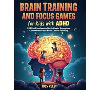 Brain Training and Focus Games for Kids with ADHD: 202 Fun Exercises and Activities to Strengthen Concentration and Boost Critical Thinking