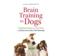 Brain Training for Dogs : Cognitive Games and Activities to Unlock Your Pet’s Full Potential