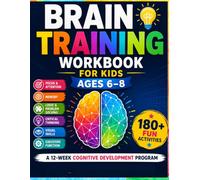 Brain Training Workbook for Kids Ages 6-8: A 12-Week Cognitive Development Program with 180+ Fun Activities to Build Focus, Memory, Critical Thinking, Visual Skills, and Executive Function