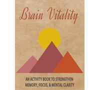Brain Vitality: AN ACTIVITY BOOK TO STRENGTHEN MEMORY, FOCUS, & MENTAL CLARITY | Easy To Read Large Format 8.5 x11 inch | 120 pages with over 60 ... Keep Your Mind Sharp! Great gift for Seniors!