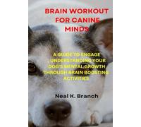 BRAIN WORKOUT FOR CANINE MINDS: A Guide To Engage, Understanding Your Dog's Mental Growth Through Brain Boosting Activities