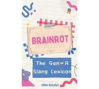 Brainrot: The Gen-A Slang Lexicon (Slanguage: The Vocabulary You Never Wanted)