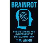 BRAINROT: Understanding and Overcoming the Digital Mind Trap