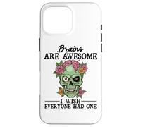 Brains Are Awesome I Wish Everyone Had One Case for iPhone 16 Pro Max
