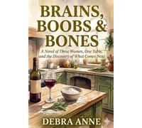 Brains, Boobs, & Bones: A novel of three women, one table, and the discovery of what comes next.