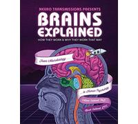 Brains Explained: How Your Brain Works, Why it Works that Way, and How to Make it Work Better