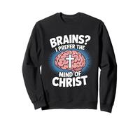 Brains I Prefer The Mind Of Christ Christian Sweatshirt