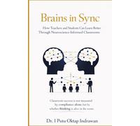Brains in Sync: How Teachers and Students Can Learn Better Through Neuroscience-Informed Classrooms