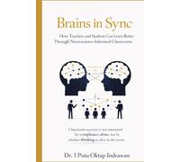 Brains in Sync: How Teachers and Students Can Learn Better Through Neuroscience-Informed Classrooms