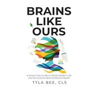Brains Like Ours: A Smart Girls Guide to Mood, Modern Life, and the Science Behind Mental Health