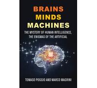Brains Minds Machines : The Mystery of Human Intelligence, the Enigmas of the Artificial One